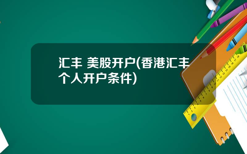 汇丰 美股开户(香港汇丰个人开户条件)